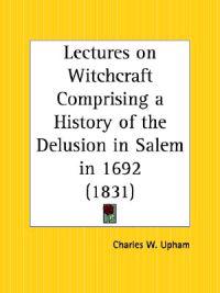 Lectures on Witchcraft Comprising a History of the Delusion in Salem in 1692 (1831)