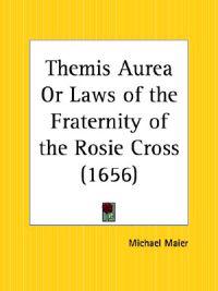 Themis Aurea or Laws of the Fraternity of the Rosie Cross, 1656