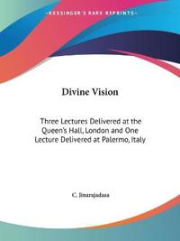 Divine Vision: Three Lectures Delivered at the Queen's Hall, London and One Lecture Delivered at Palermo, Italy (1928)
