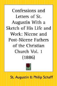 Confessions and Letters of St. Augustin with a Sketch of His Life and Work (1886
