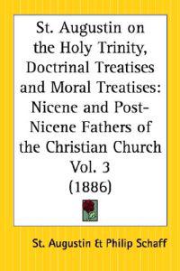 St. Augustin on the Holy Trinity, Doctrinal Treatises and Moral Treatises (1886)