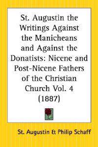 St. Augustin the Writings Against the Manicheans and Against the Donatists (1887)