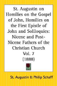 St. Augustin on Homilies on the Gospel of John, Homilies on the First Epistle of John and Soliloquies (1888)