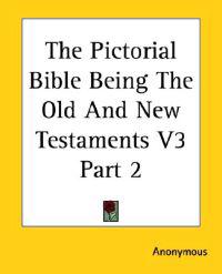 Pictorial Bible Being The Old And New Testaments V3 Part 2