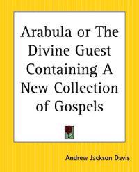 Arabula or the Divine Guest Containing a New Collection of Gospels