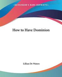 How to Have Dominion