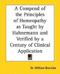 Compend of the Principles of Homeopathy as Taught by Hahnemann and Verified by a Century of Clinical Application