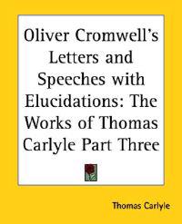 Oliver Cromwell's Letters and Speeches with Elucidations