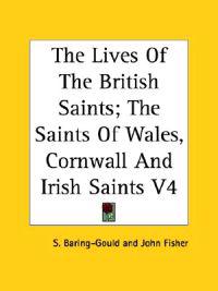 The Lives Of The British Saints; The Saints Of Wales, Cornwall And Irish Saints V4