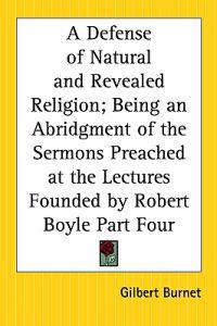 Defense of Natural and Revealed Religion; Being an Abridgment of the Sermons Preached at the Lectures Founded by Robert Boyle Part Four