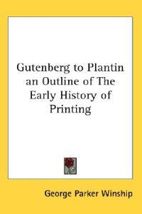 Gutenberg to Plantin an Outline of the Early History of Printing