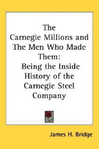 Carnegie Millions and The Men Who Made Them