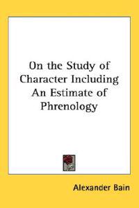 On The Study Of Character Including An Estimate Of Phrenology
