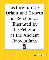 Lectures on the Origin and Growth of Religion as Illustrated by the Religion of the Ancient Babylonians