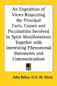 Bokomslag för "Exposition of Views Respecting the Principal Facts, Causes and Peculiarities Involved in Spirit Manifestations Together with Interesting Phenomenal Statements and Communications"