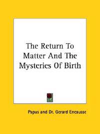 The Return to Matter and the Mysteries of Birth