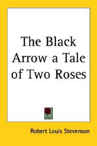 The Black Arrow a Tale of Two Roses