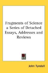 Fragments of Science a Series of Detached Essays, Addresses and Reviews