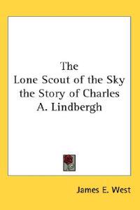 Lone Scout of the Sky the Story of Charles A. Lindbergh