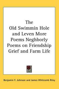 Old Swimmin Hole and Leven More Poems Neghborly Poems on Friendship Grief and Farm Life