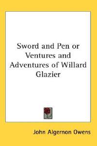 Sword and Pen or Ventures and Adventures of Willard Glazier