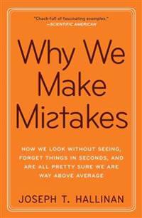 Why We Make Mistakes: How We Look Without Seeing, Forget Things in Seconds, and Are All Pretty Sure WeAre Way Above Average