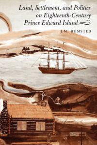 Land, Settlement, and Politics on Eighteenth-Century Prince Edward Island
