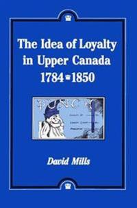 The Idea of Loyalty in Upper Canada, 1784-1850