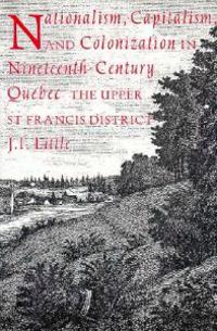 Nationalism, Capitalism, and Colonization in Nineteenth-Century Quebec