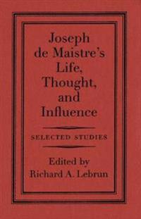 Joseph De Maistre's Life, Thought, and Influence