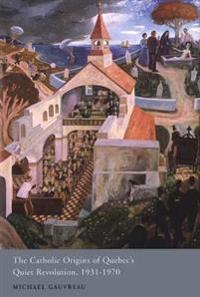 Kirjan kansi "The Catholic Origins of Quebec's Quiet Revolution, 1931-1970"