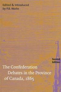 The Confederation Debates in the Province of Canada, 1865