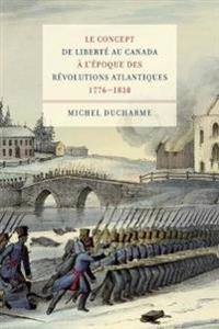 Le Concept De Liberté Au Canada à L'époque Des Révolutions Atlantiques (1776-1838)