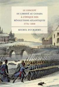 Kirjan kansi "Le Concept De Liberté Au Canada à L'époque Des Révolutions Atlantiques (1776-1838)"
