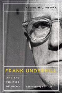Bokomslag för "Frank Underhill and the Politics of Ideas"