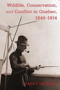 Bokomslag för "Wildlife, Conservation, and Conflict in Quebec, 1840-1914"