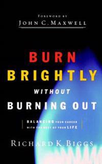 BURN BRIGHTLY WITHOUT BURNING OUT