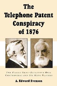 The Telephone Patent Conspiracy of 1876