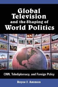 Global Television and the Shaping of World Politics