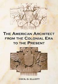 The American Architect from the Colonial Era to the Present