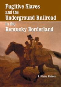 Fugitive Slaves and the Underground Railroad in the Kentucky Borderland