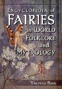 Encyclopedia of Fairies in World Folklore and Mythology