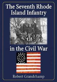 The Seventh Rhode Island Infantry in the Civil War