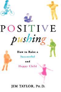 Positive Pushing: How to Raise a Successful and Happy Child