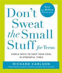 Don't Sweat the Small Stuff for Teens: Simple Ways to Keep Your Cool in Stressful Times