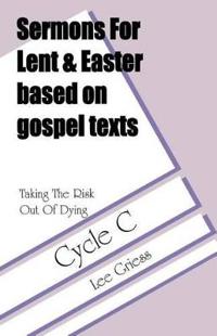 Sermons for Lent/Easter Based on Gospel Texts for Cycle C