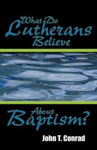 What Do Lutherans Believe about Baptism?