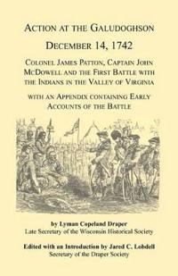 Action at the Galudoghson, December 14, 1742. Colonel James Patton, Captain John McDowell and the First Battle with the Indians in the Valley of Virginia with an Appendix Containing Early Accounts of the Battle