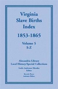 Virginia Slave Births Index, 1853-1865, Volume 5, S-Z