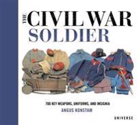 The Civil War Soldier: Includes Over 700 Key Weapons, Uniforms, & Insignia